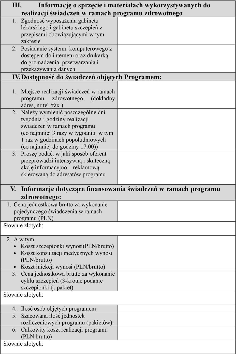 Posiadanie systemu komputerowego z dostępem do internetu oraz drukarką do gromadzenia, przetwarzania i przekazywania danych IV.Dostępność do świadczeń objętych Programem: 1.