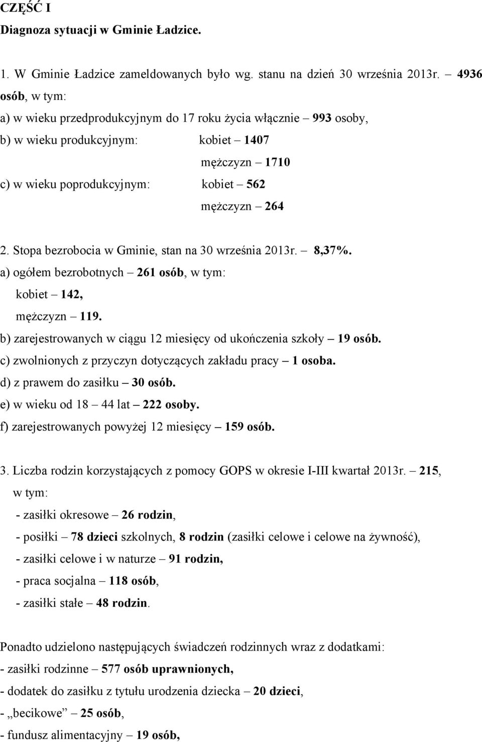 Stopa bezrobocia w Gminie, stan na 30 września 2013r. 8,37%. a) ogółem bezrobotnych 261 osób, w tym: kobiet 142, mężczyzn 119. b) zarejestrowanych w ciągu 12 miesięcy od ukończenia szkoły 19 osób.