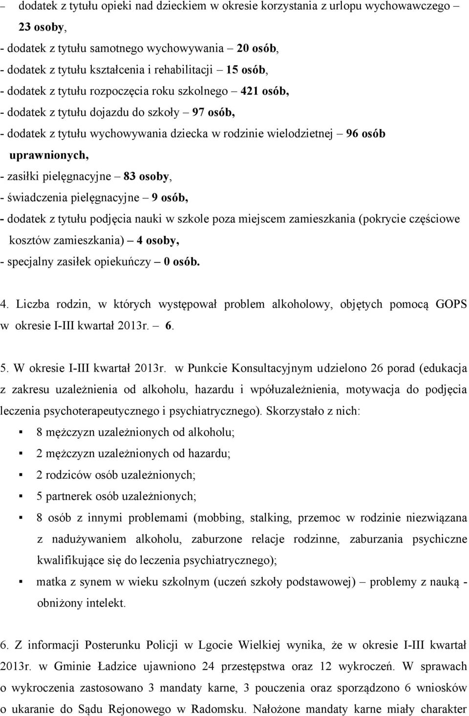 pielęgnacyjne 83 osoby, - świadczenia pielęgnacyjne 9 osób, - dodatek z tytułu podjęcia nauki w szkole poza miejscem zamieszkania (pokrycie częściowe kosztów zamieszkania) 4 osoby, - specjalny