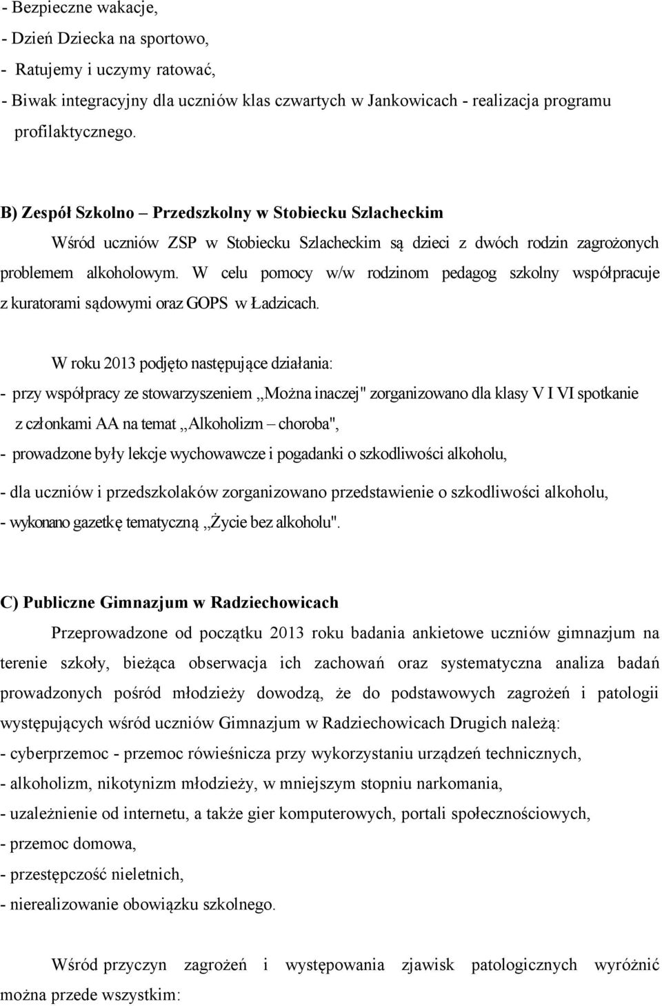 W celu pomocy w/w rodzinom pedagog szkolny współpracuje z kuratorami sądowymi oraz GOPS w Ładzicach.