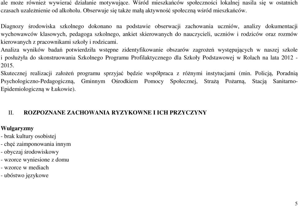 Diagnozy środowiska szkolnego dokonano na podstawie obserwacji zachowania uczniów, analizy dokumentacji wychowawców klasowych, pedagoga szkolnego, ankiet skierowanych do nauczycieli, uczniów i