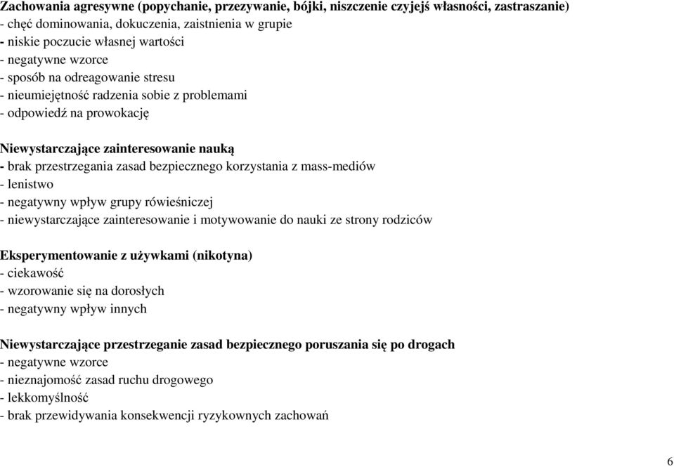 korzystania z mass-mediów - lenistwo - negatywny wpływ grupy rówieśniczej - niewystarczające zainteresowanie i motywowanie do nauki ze strony rodziców Eksperymentowanie z używkami (nikotyna) -