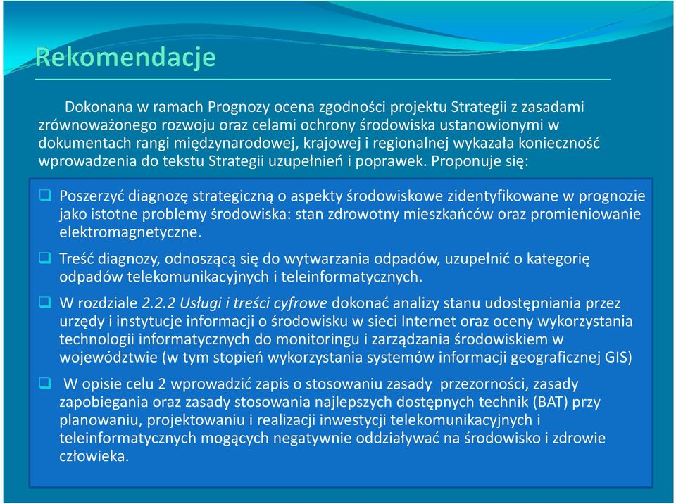 Proponuje się: Poszerzyć diagnozę strategiczną o aspekty środowiskowe zidentyfikowane w prognozie jako istotne problemy środowiska: stan zdrowotny mieszkańców oraz promieniowanie elektromagnetyczne.