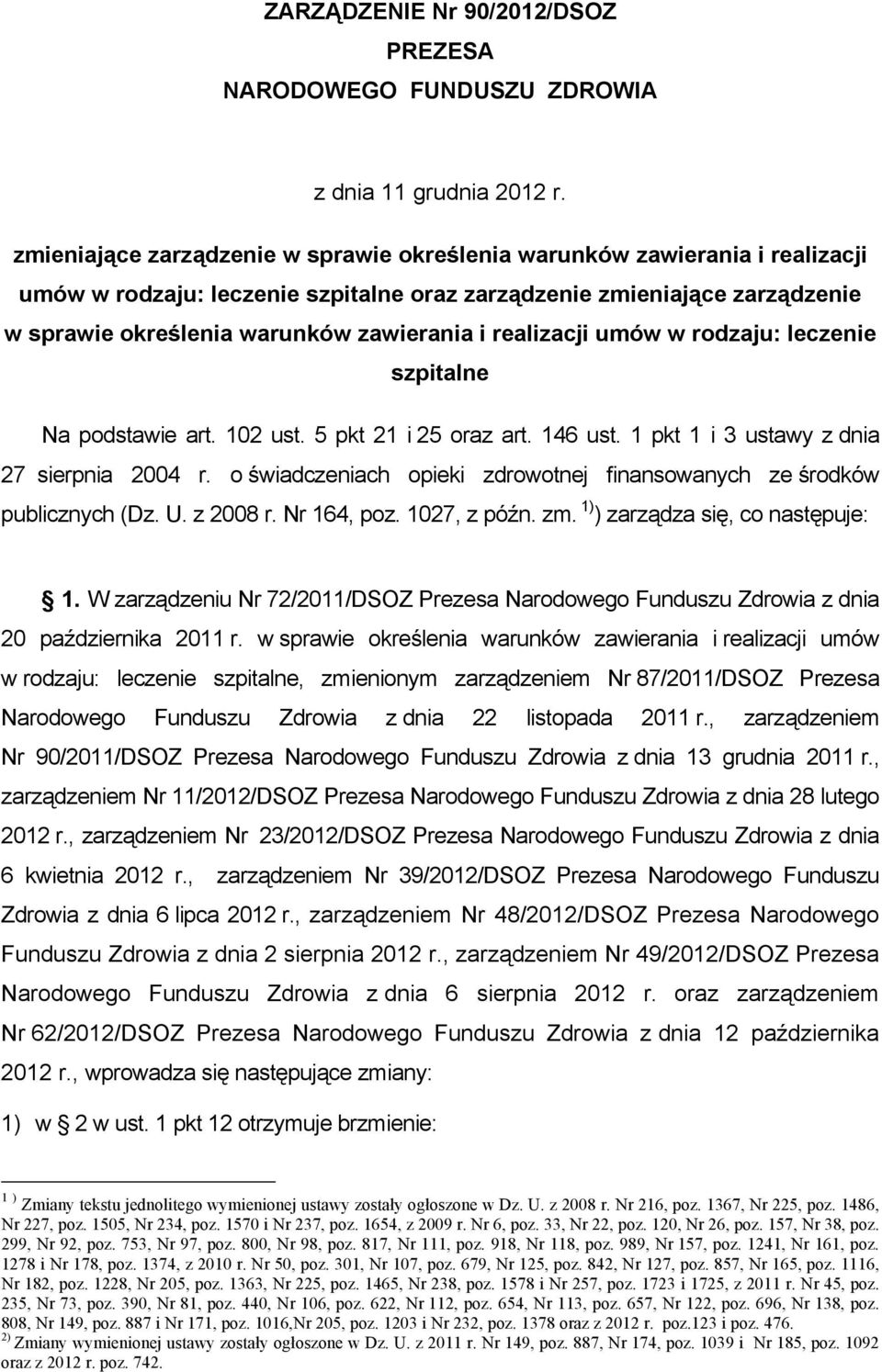 realizacji umów w rodzaju: leczenie szpitalne Na podstawie art. 102 ust. 5 pkt 21 i 25 oraz art. 146 ust. 1 pkt 1 i 3 ustawy z dnia 27 sierpnia 2004 r.