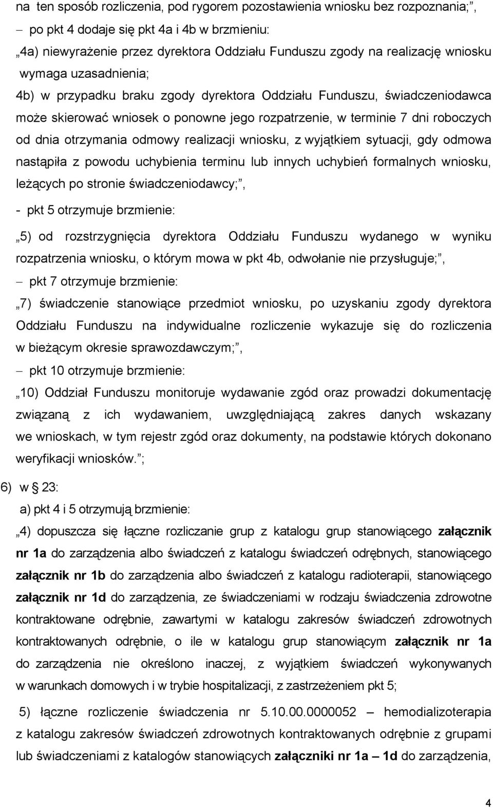 otrzymania odmowy realizacji wniosku, z wyjątkiem sytuacji, gdy odmowa nastąpiła z powodu uchybienia terminu lub innych uchybień formalnych wniosku, leżących po stronie świadczeniodawcy;, - pkt 5