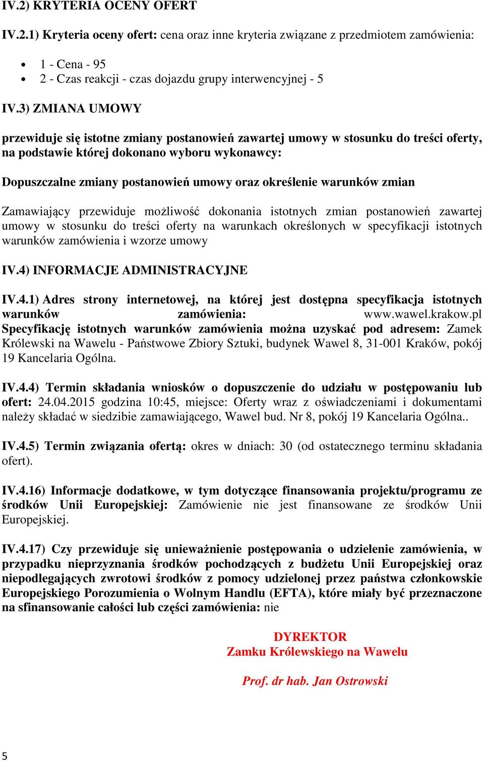 określenie warunków zmian Zamawiający przewiduje możliwość dokonania istotnych zmian postanowień zawartej umowy w stosunku do treści oferty na warunkach określonych w specyfikacji istotnych warunków