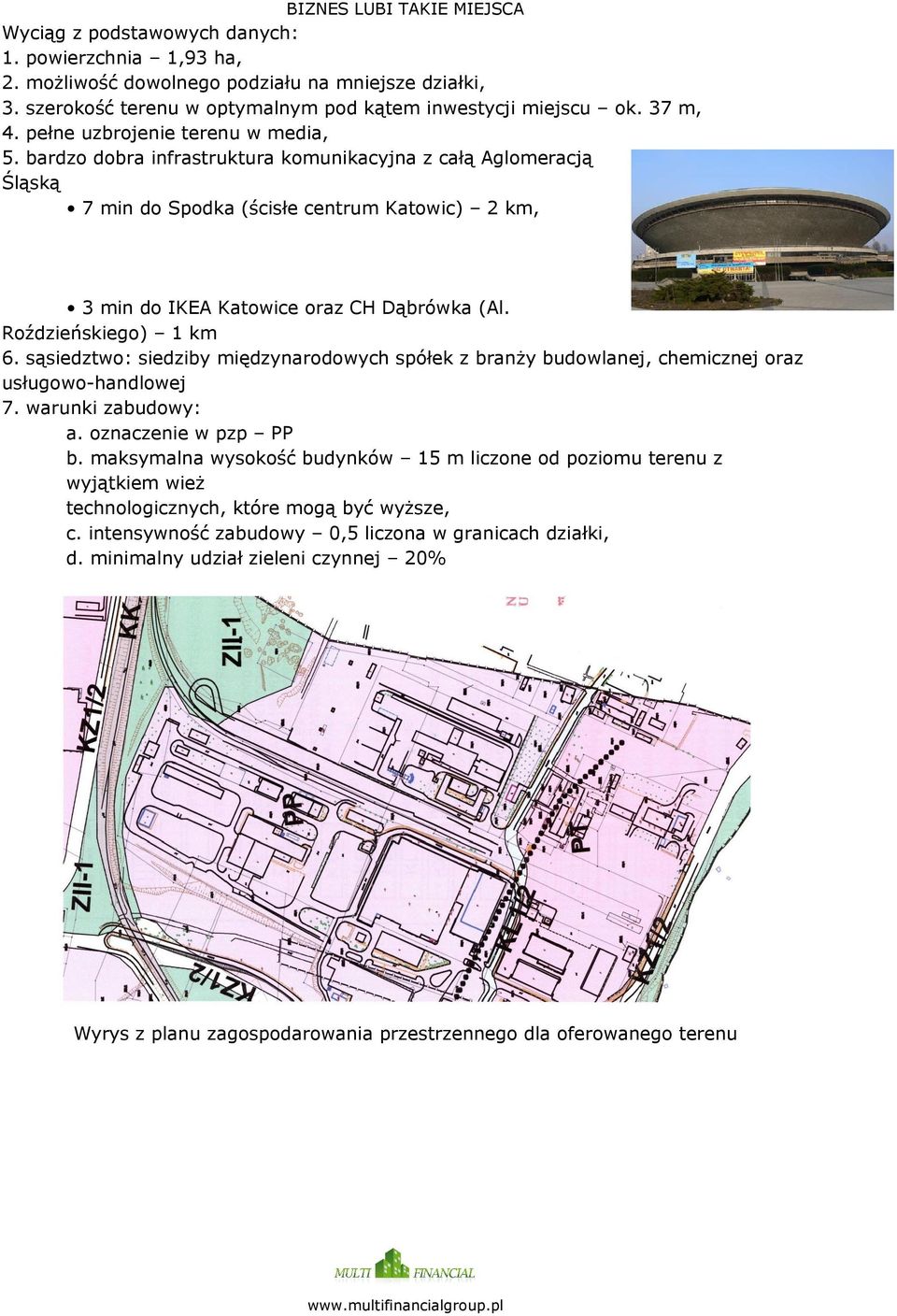 Roździeńskiego) 1 km 6. sąsiedztwo: siedziby międzynarodowych spółek z branży budowlanej, chemicznej oraz usługowo-handlowej 7. warunki zabudowy: a. oznaczenie w pzp PP b.