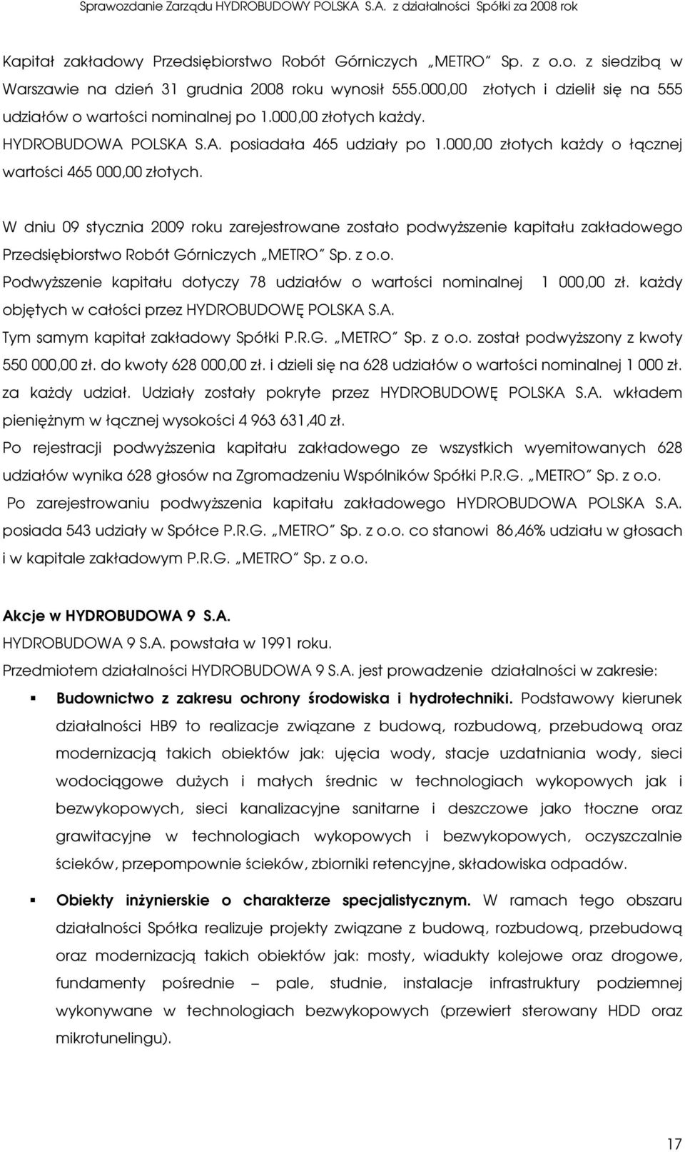 000,00 złotych kaŝdy o łącznej wartości 465 000,00 złotych. W dniu 09 stycznia 2009 roku zarejestrowane zostało podwyŝszenie kapitału zakładowego Przedsiębiorstwo Robót Górniczych METRO Sp. z o.o. PodwyŜszenie kapitału dotyczy 78 udziałów o wartości nominalnej 1 000,00 zł.