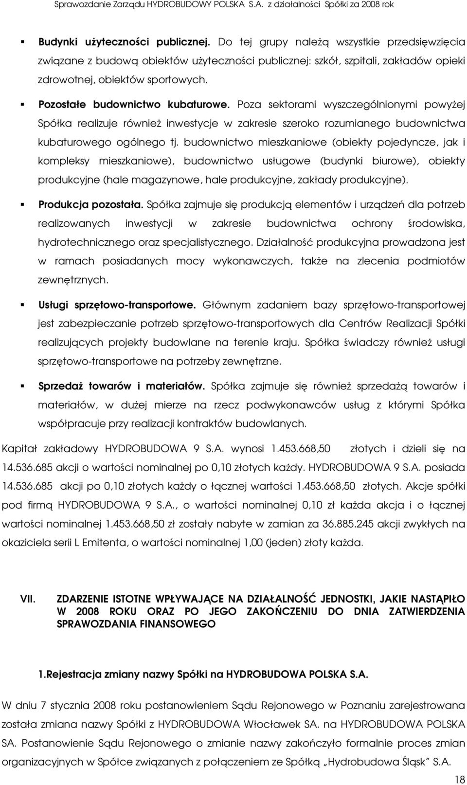 budownictwo mieszkaniowe (obiekty pojedyncze, jak i kompleksy mieszkaniowe), budownictwo usługowe (budynki biurowe), obiekty produkcyjne (hale magazynowe, hale produkcyjne, zakłady produkcyjne).