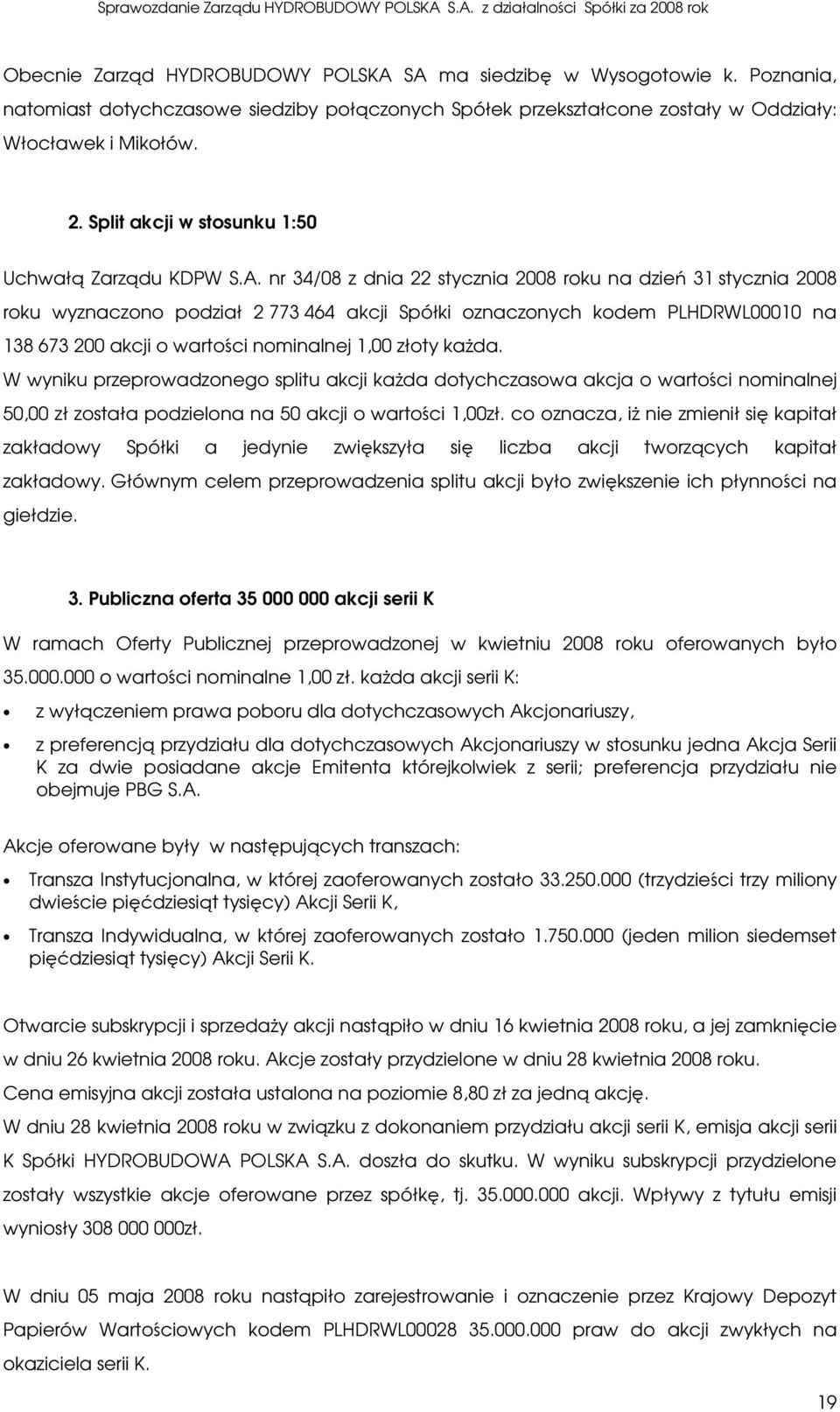 nr 34/08 z dnia 22 stycznia 2008 roku na dzień 31 stycznia 2008 roku wyznaczono podział 2 773 464 akcji Spółki oznaczonych kodem PLHDRWL00010 na 138 673 200 akcji o wartości nominalnej 1,00 złoty