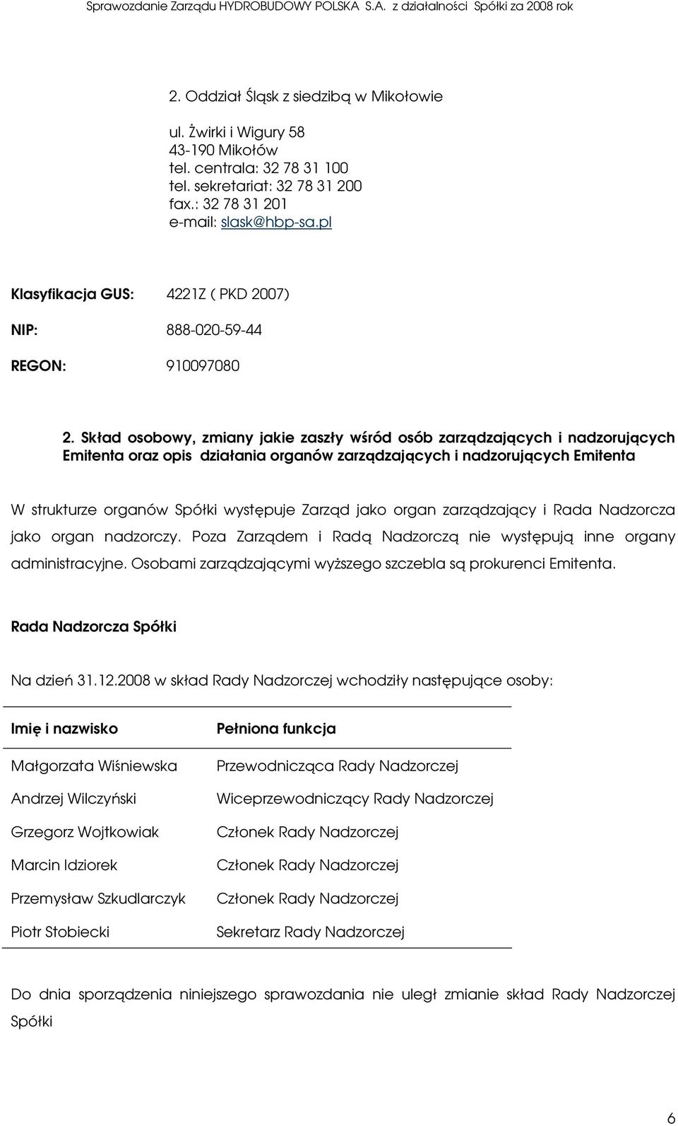 Skład osobowy, zmiany jakie zaszły wśród osób zarządzających i nadzorujących Emitenta oraz opis działania organów zarządzających i nadzorujących Emitenta W strukturze organów Spółki występuje Zarząd