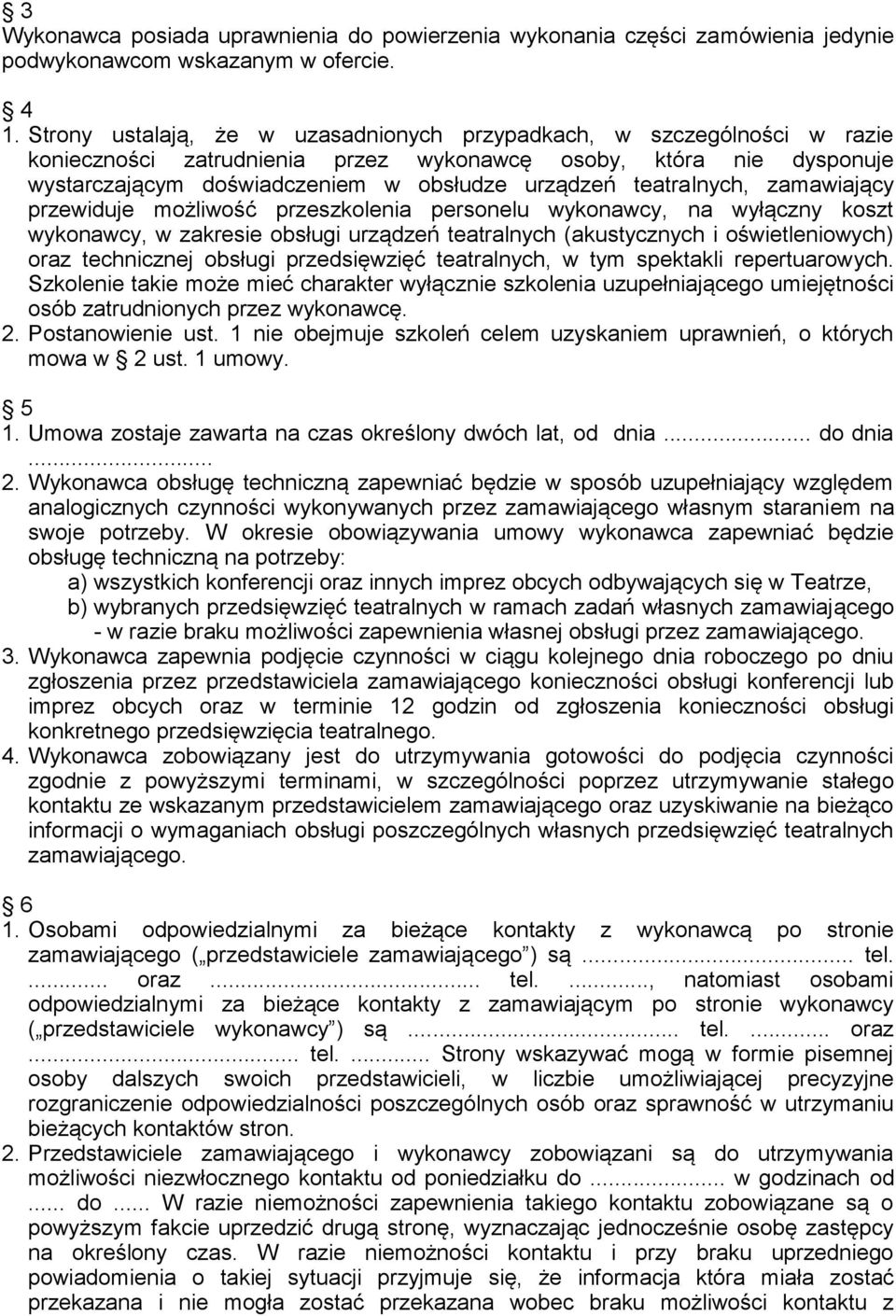 teatralnych, zamawiający przewiduje możliwość przeszkolenia personelu wykonawcy, na wyłączny koszt wykonawcy, w zakresie obsługi urządzeń teatralnych (akustycznych i oświetleniowych) oraz technicznej