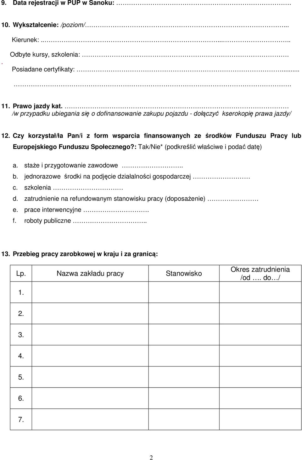 Czy korzystał/ła Pan/i z form wsparcia finansowanych ze środków Funduszu Pracy lub Europejskiego Funduszu Społecznego?: Tak/Nie* (podkreślić właściwe i podać datę) a.