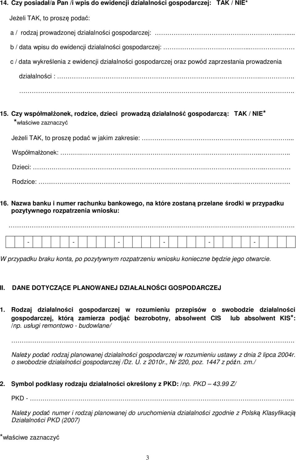 Czy współmałżonek, rodzice, dzieci prowadzą działalność gospodarczą: TAK / NIE* *właściwe zaznaczyć Jeżeli TAK, to proszę podać w jakim zakresie:.... Współmałżonek:..... Dzieci:... Rodzice:... 16.