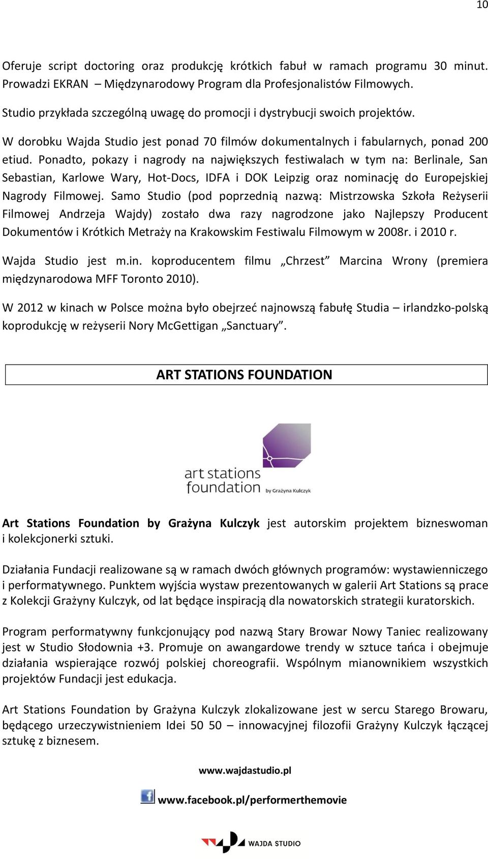 Ponadto, pokazy i nagrody na największych festiwalach w tym na: Berlinale, San Sebastian, Karlowe Wary, Hot-Docs, IDFA i DOK Leipzig oraz nominację do Europejskiej Nagrody Filmowej.