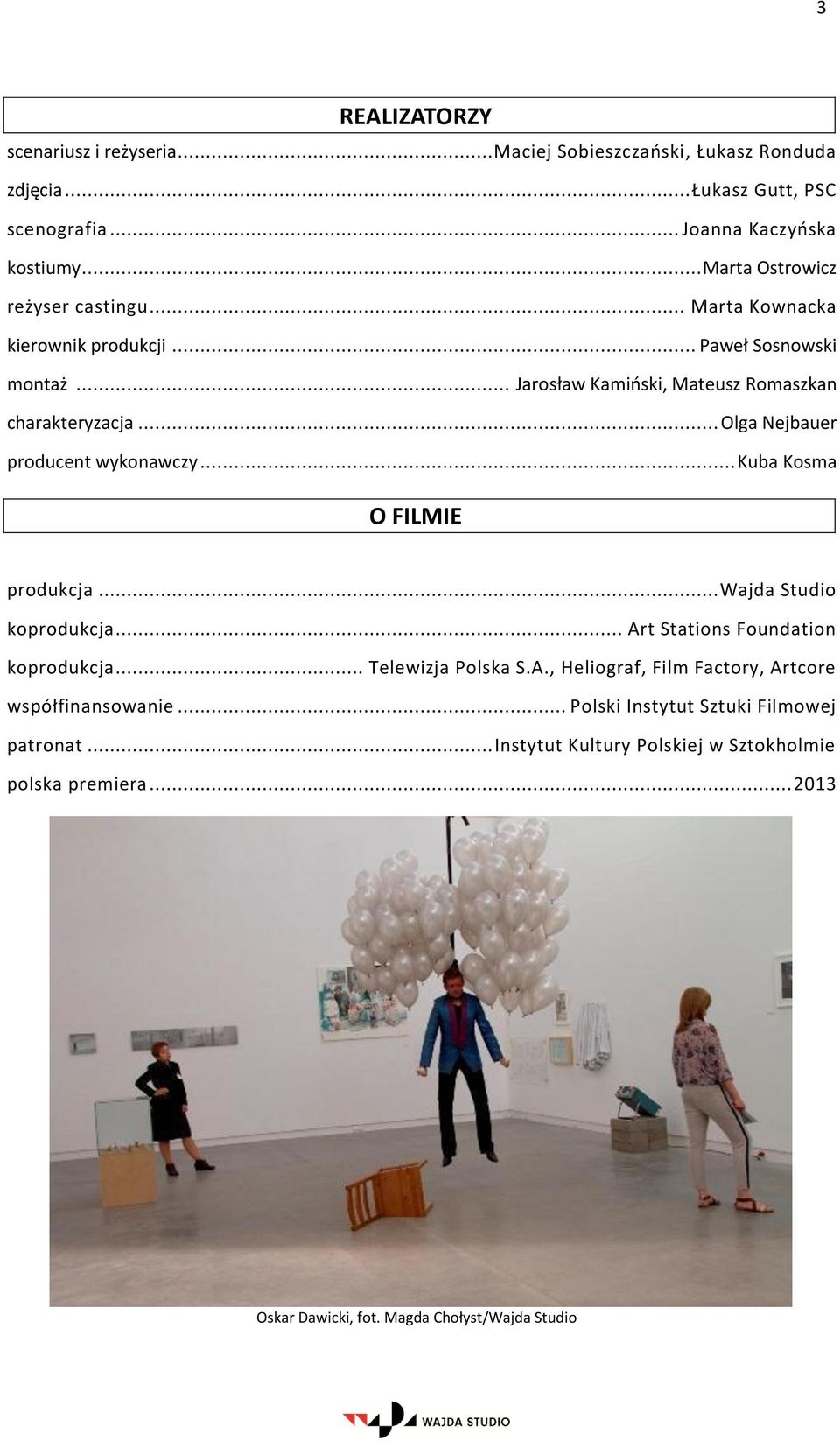 .. Olga Nejbauer producent wykonawczy... Kuba Kosma O FILMIE produkcja... Wajda Studio koprodukcja... Art Stations Foundation koprodukcja... Telewizja Polska S.A., Heliograf, Film Factory, Artcore współfinansowanie.