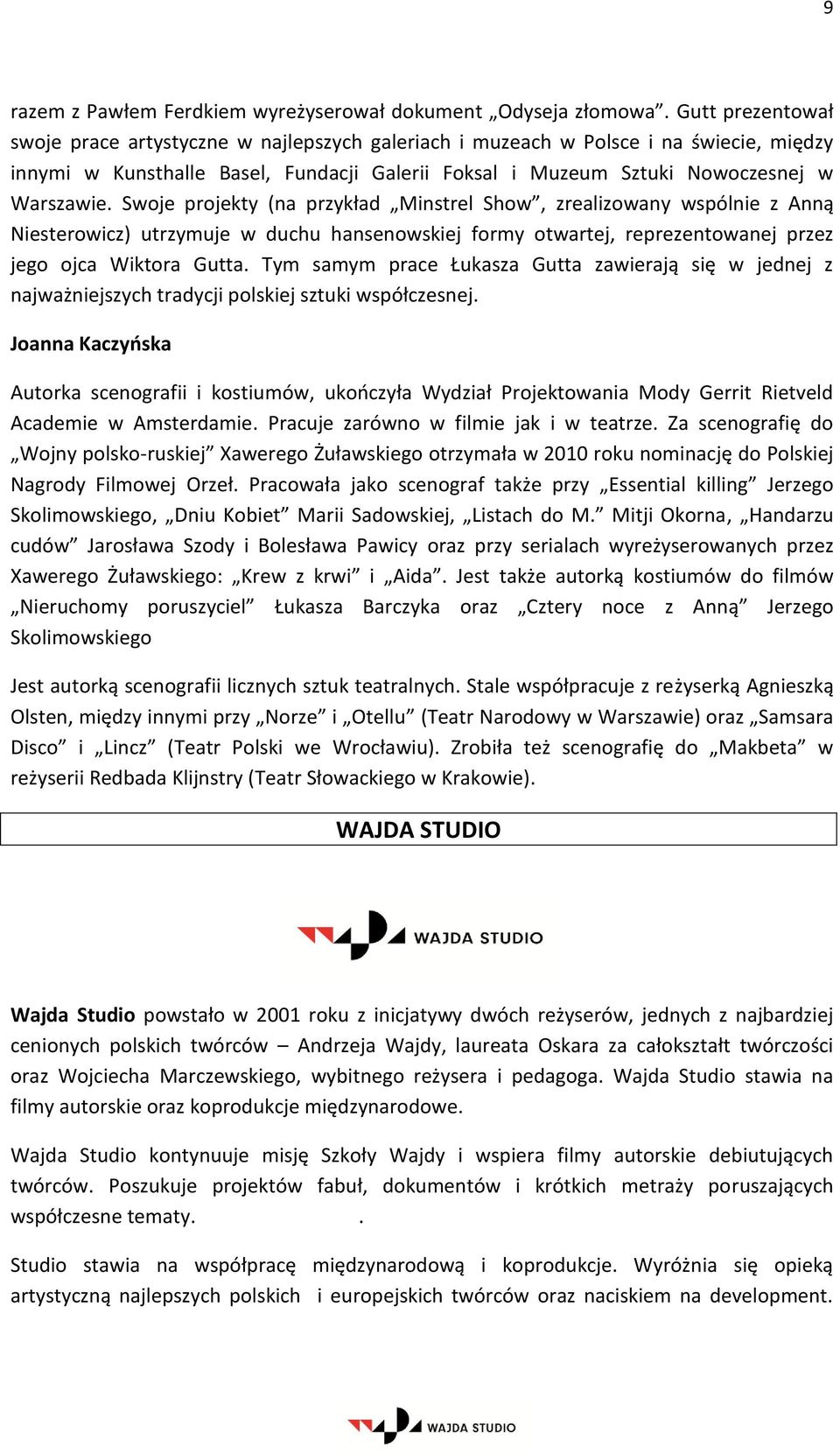 Swoje projekty (na przykład Minstrel Show, zrealizowany wspólnie z Anną Niesterowicz) utrzymuje w duchu hansenowskiej formy otwartej, reprezentowanej przez jego ojca Wiktora Gutta.