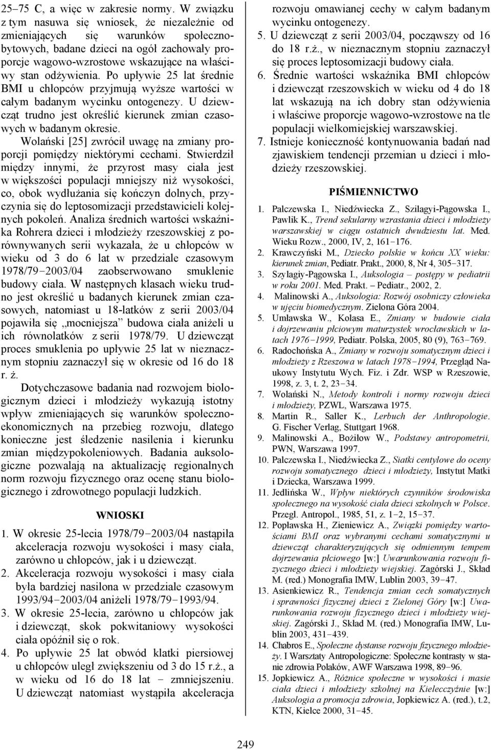 Po upływie 25 lat średnie BMI u chłopców przyjmują wyższe wartości w całym badanym wycinku ontogenezy. U dziewcząt trudno jest określić kierunek zmian czasowych w badanym okresie.