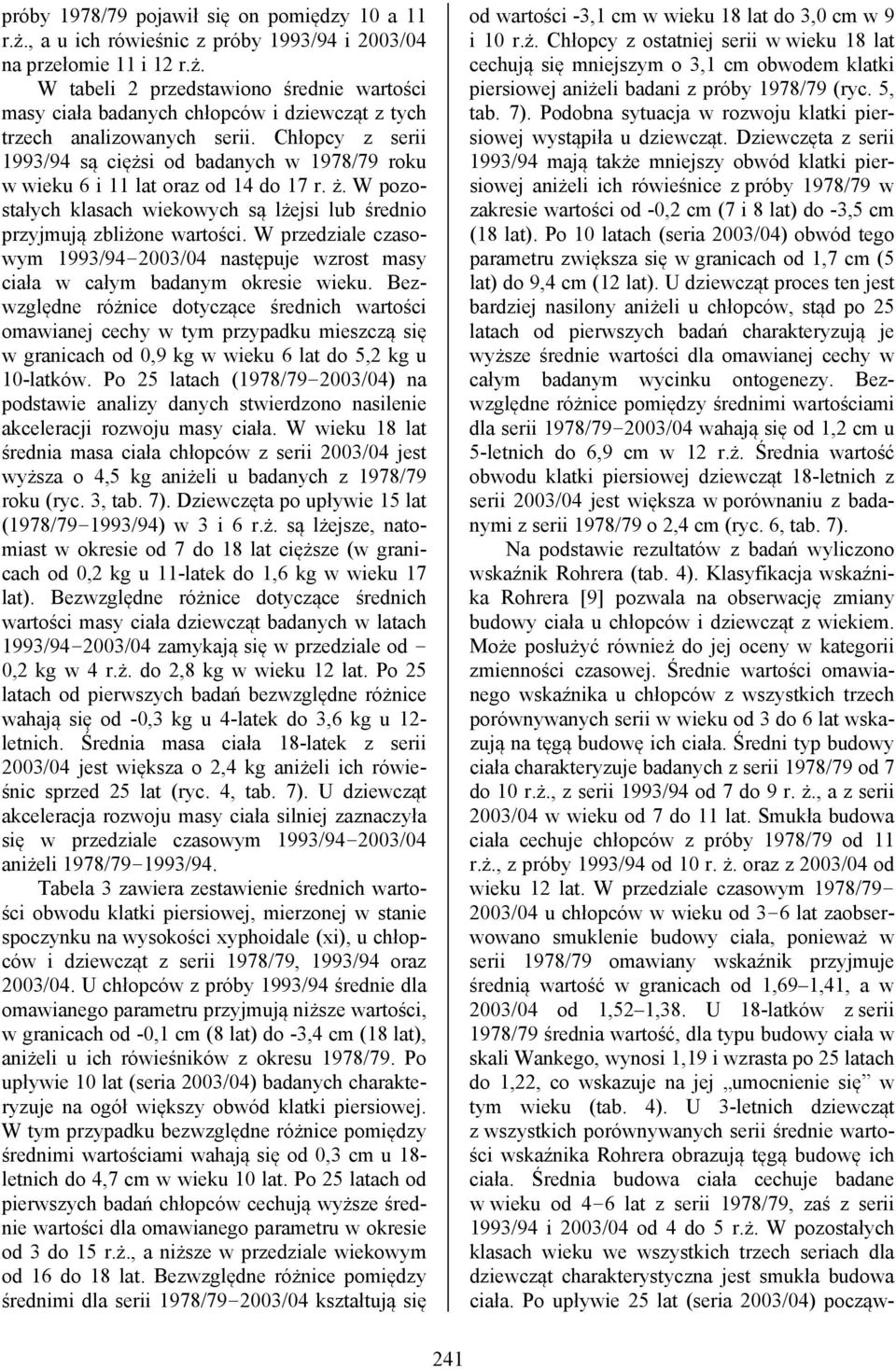 W przedziale czasowym 1993/94 2003/04 następuje wzrost masy ciała w całym badanym okresie wieku.