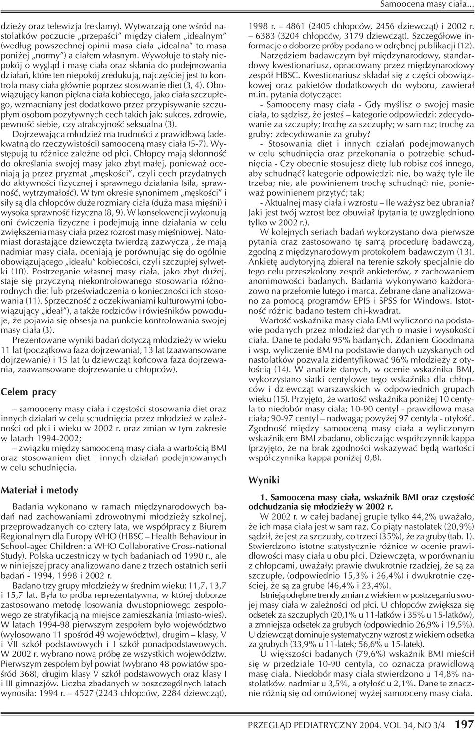 Wywo³uje to sta³y niepokój o wygl¹d i masê cia³a oraz sk³ania do podejmowania dzia³añ, które ten niepokój zredukuj¹, najczêœciej jest to kontrola masy cia³a g³ównie poprzez stosowanie diet (3, 4).