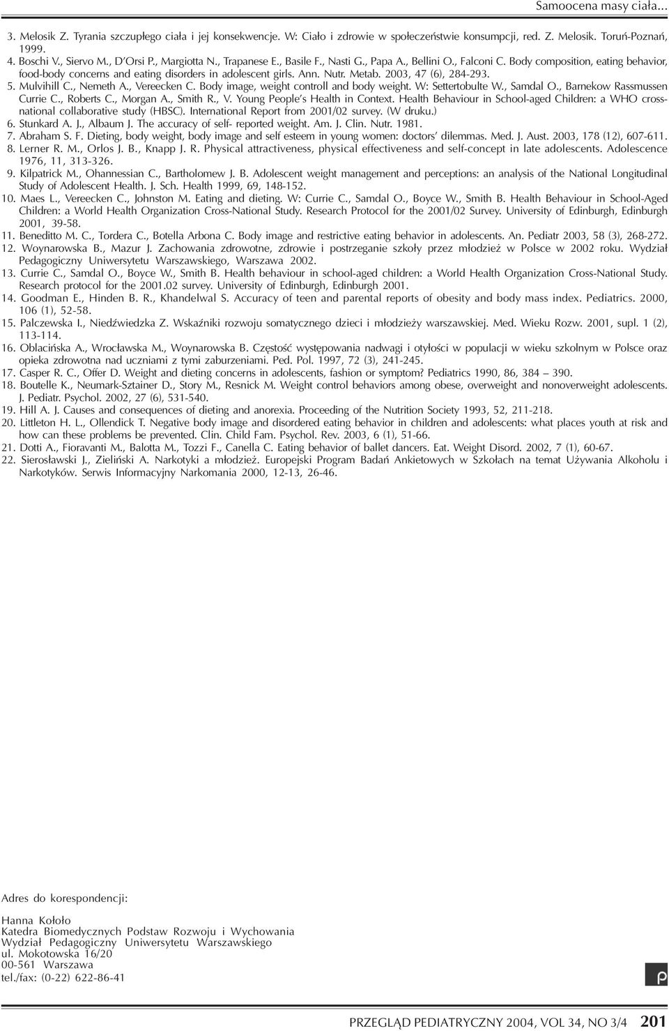Metab. 3, 47 (6), 284-293.. Mulvihill C., Nemeth A., Vereecken C. Body image, weight controll and body weight. W: Settertobulte W., Samdal O., Barnekow Rassmussen Currie C., Roberts C., Morgan A.