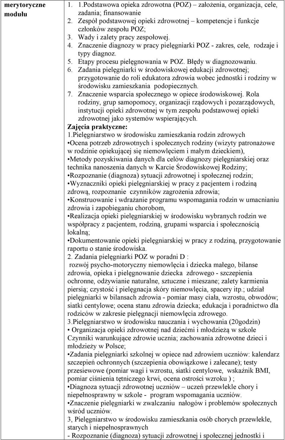 Zadania pielęgniarki w środowiskowej edukacji zdrowotnej; przygotowanie do roli edukatora zdrowia wobec jednostki i rodziny w środowisku zamieszkania podopiecznych. 7.