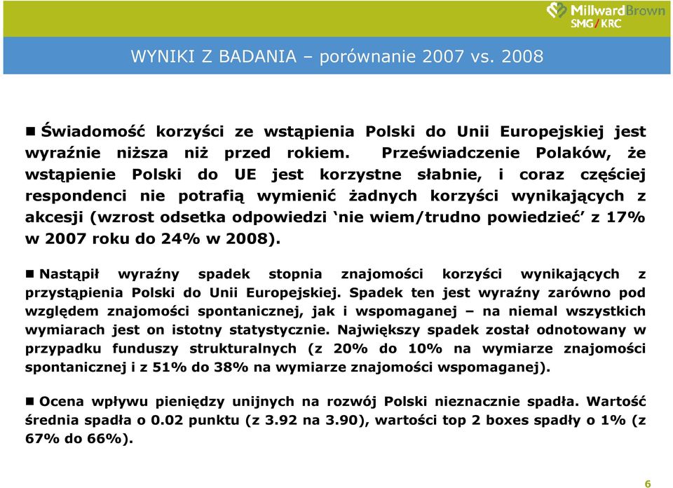 wiem/trudno powiedzieć z 17% w 2007 roku do 24% w 2008). Nastąpił wyraźny spadek stopnia znajomości korzyści wynikających z przystąpienia Polski do Unii Europejskiej.