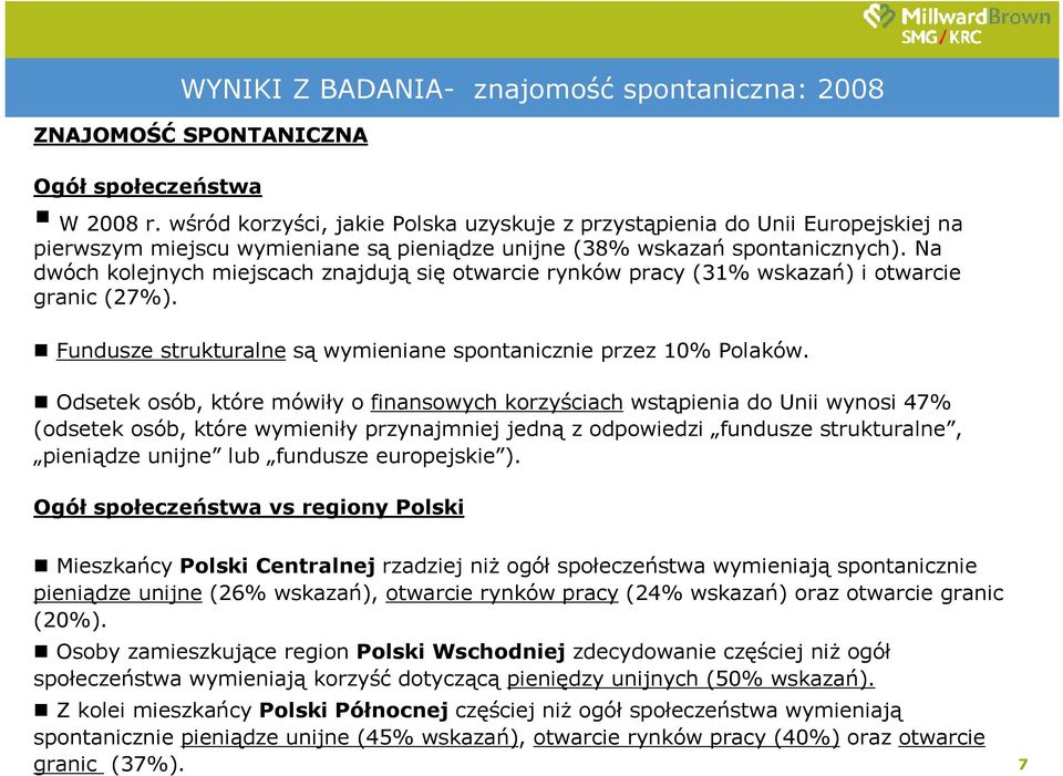 Na dwóch kolejnych miejscach znajdują się otwarcie rynków pracy (31% wskazań) i otwarcie granic (27%). Fundusze strukturalne są wymieniane spontanicznie przez 10% Polaków.