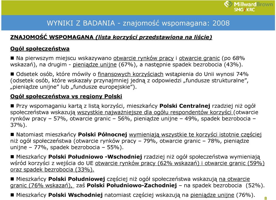 Odsetek osób, które mówiły o finansowych korzyściach wstąpienia do Unii wynosi 74% (odsetek osób, które wskazały przynajmniej jedną z odpowiedzi fundusze strukturalne, pieniądze unijne lub fundusze