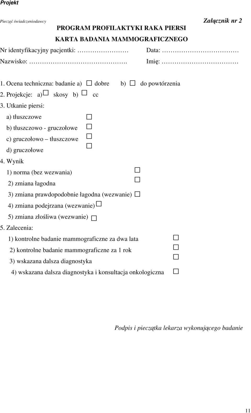 Wynik 1) norma (bez wezwania) 2) zmiana łagodna 3) zmiana prawdopodobnie łagodna (wezwanie) 4) zmiana podejrzana (wezwanie) 5) zmiana złośliwa (wezwanie) 5.