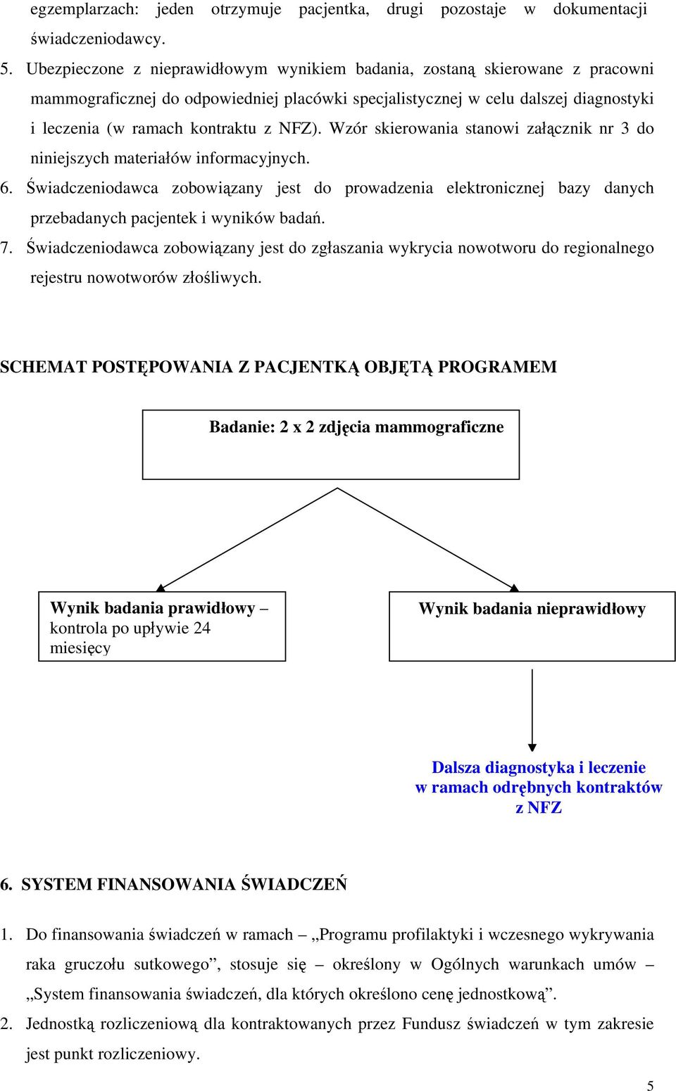 NFZ). Wzór skierowania stanowi załącznik nr 3 do niniejszych materiałów informacyjnych. 6.