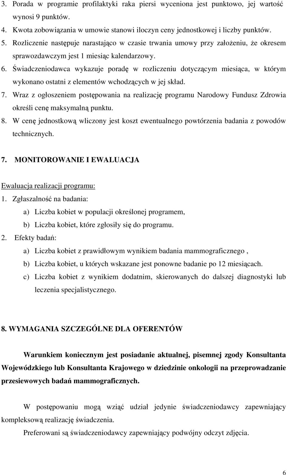 Świadczeniodawca wykazuje poradę w rozliczeniu dotyczącym miesiąca, w którym wykonano ostatni z elementów wchodzących w jej skład. 7.