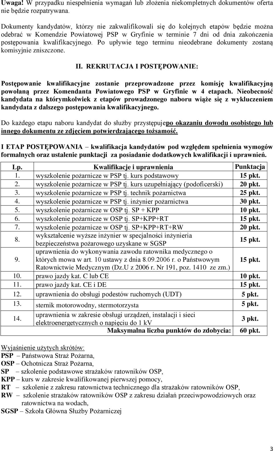 Po upływie tego terminu nieodebrane dokumenty zostaną komisyjnie zniszczone. II.