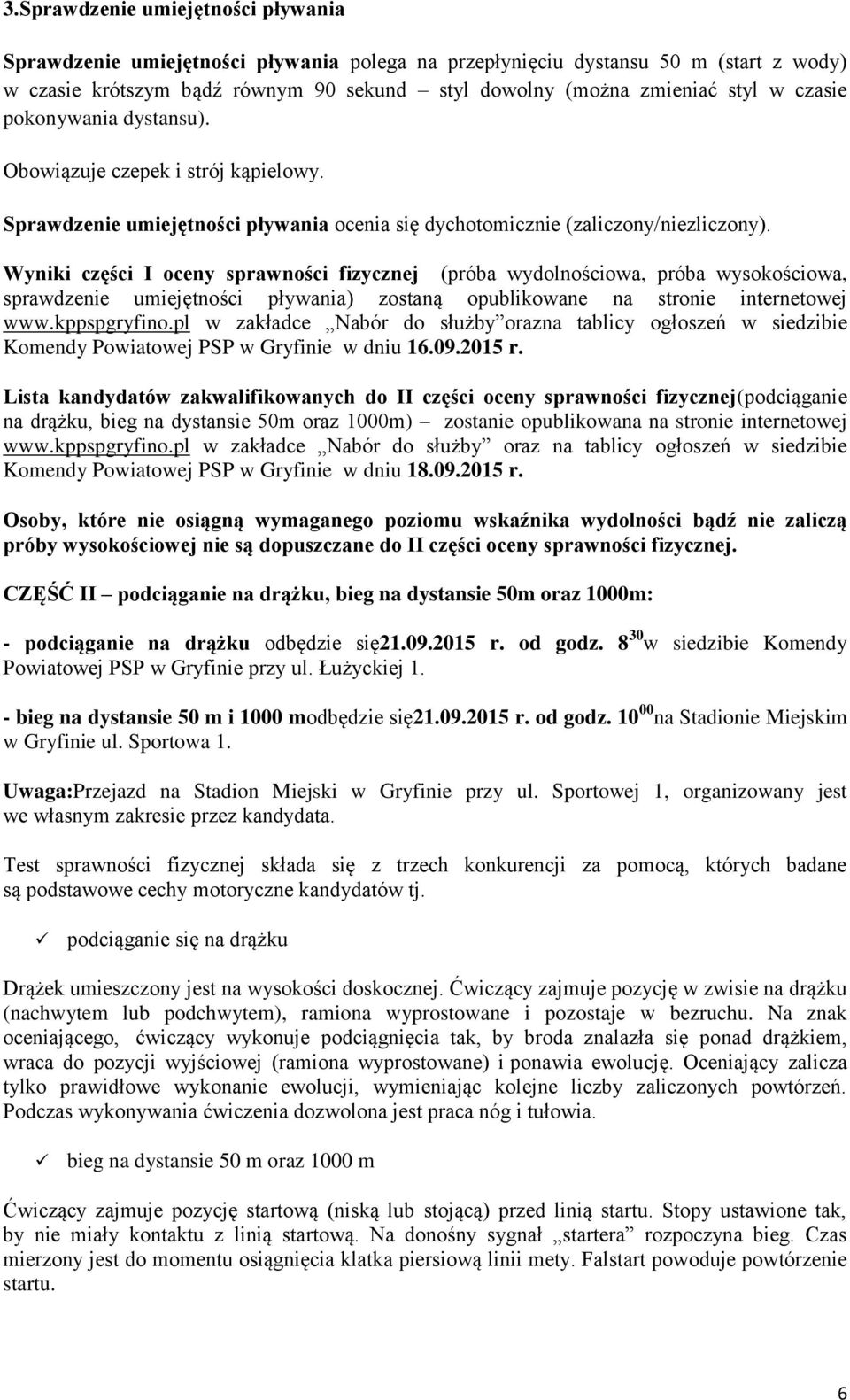 Wyniki części I oceny sprawności fizycznej (próba wydolnościowa, próba wysokościowa, sprawdzenie umiejętności pływania) zostaną opublikowane na stronie internetowej www.kppspgryfino.