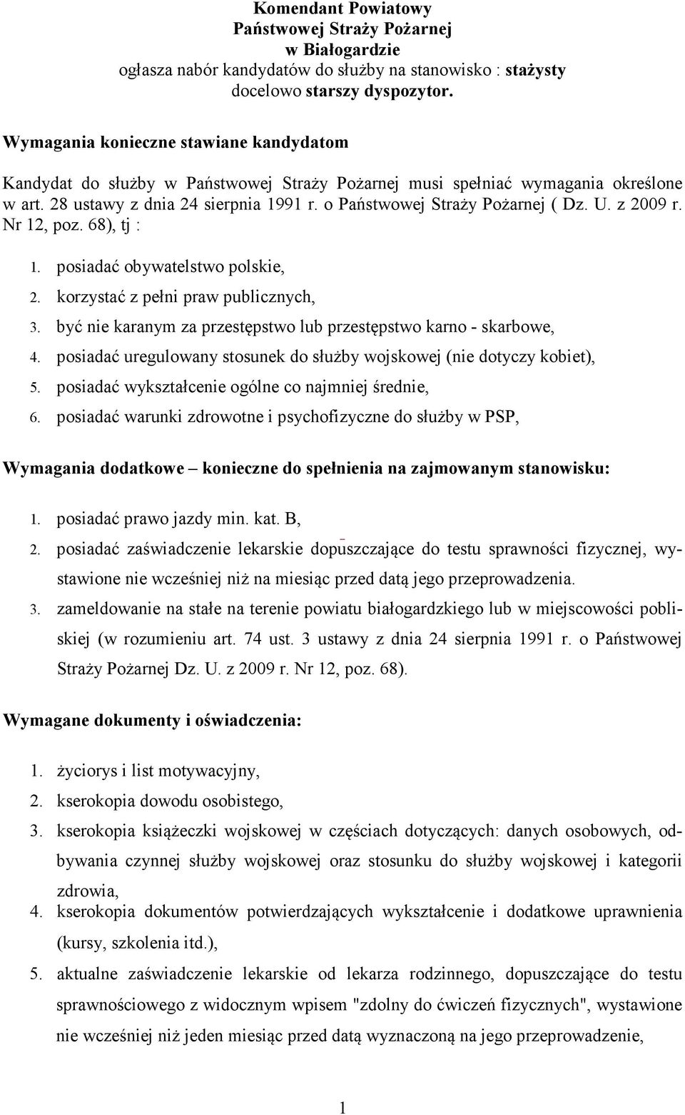 U. z 2009 r. Nr 12, poz. 68), tj : 1. posiadać obywatelstwo polskie, 2. korzystać z pełni praw publicznych, 3. być nie karanym za przestępstwo lub przestępstwo karno - skarbowe, 4.