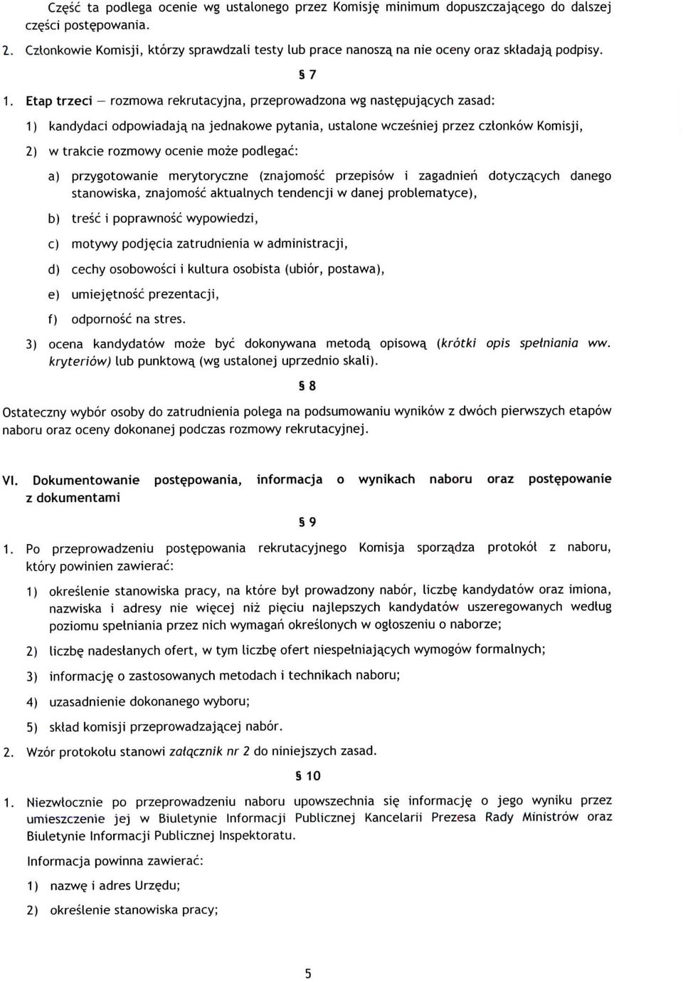 Etap trzeci - rozmowa rekrutacyjna, przeprowadzona wg nast^pujqcych zasad: 7 1) kandydaci odpowiadaja, na jednakowe pytania, ustalone wczesniej przez cztonkow Komisji, 2) w trakcie rozmowy ocenie