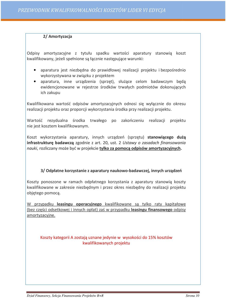 dokonujących ich zakupu Kwalifikowana wartość odpisów amortyzacyjnych odnosi się wyłącznie do okresu realizacji projektu oraz proporcji wykorzystania środka przy realizacji projektu.
