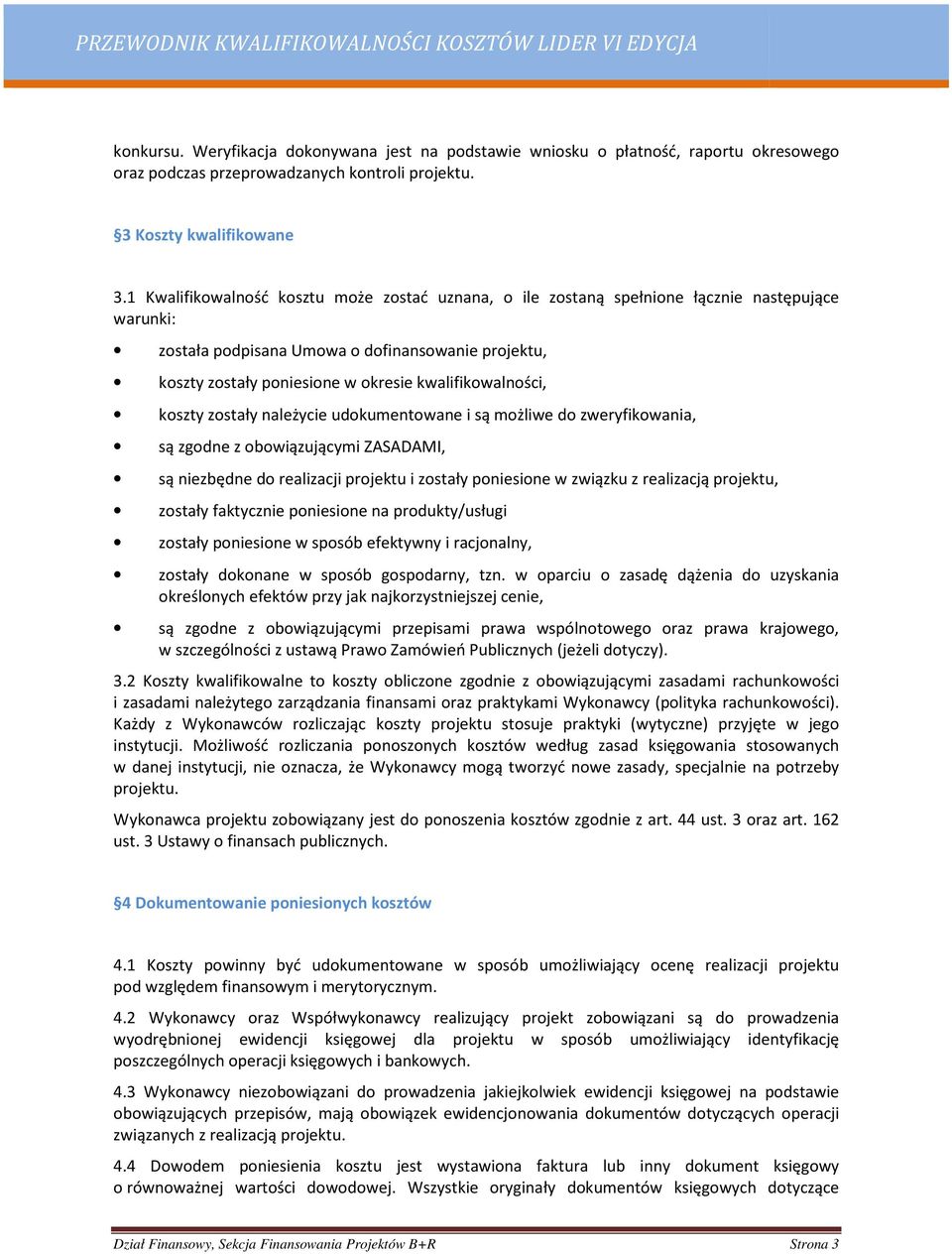 kwalifikowalności, koszty zostały należycie udokumentowane i są możliwe do zweryfikowania, są zgodne z obowiązującymi ZASADAMI, są niezbędne do realizacji projektu i zostały poniesione w związku z