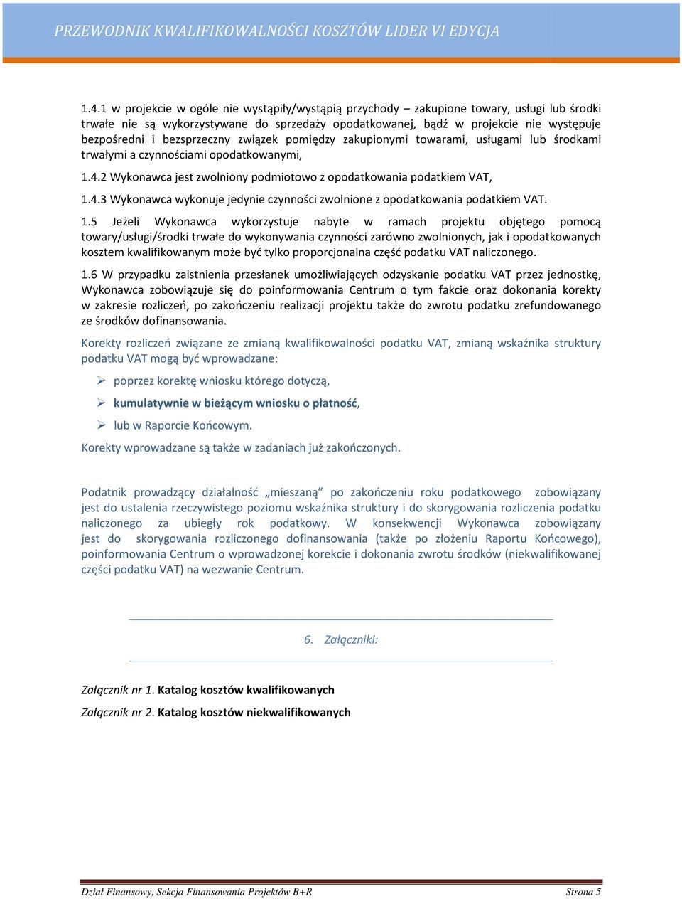 1.5 Jeżeli Wykonawca wykorzystuje nabyte w ramach projektu objętego pomocą towary/usługi/środki trwałe do wykonywania czynności zarówno zwolnionych, jak i opodatkowanych kosztem kwalifikowanym może