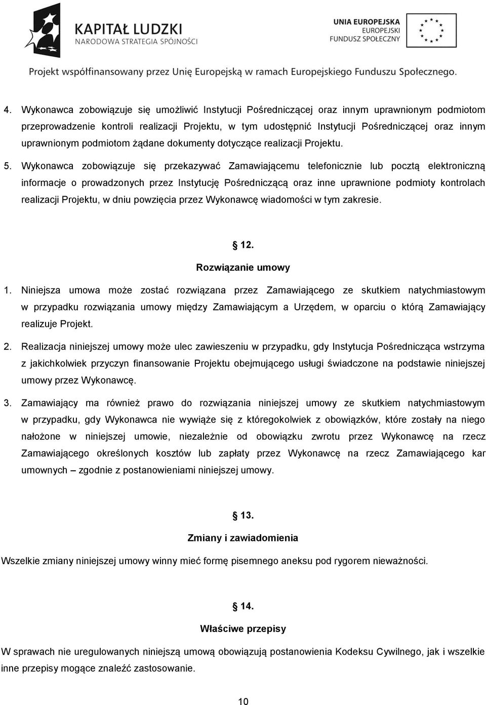 Wykonawca zobowiązuje się przekazywać Zamawiającemu telefonicznie lub pocztą elektroniczną informacje o prowadzonych przez Instytucję Pośredniczącą oraz inne uprawnione podmioty kontrolach realizacji
