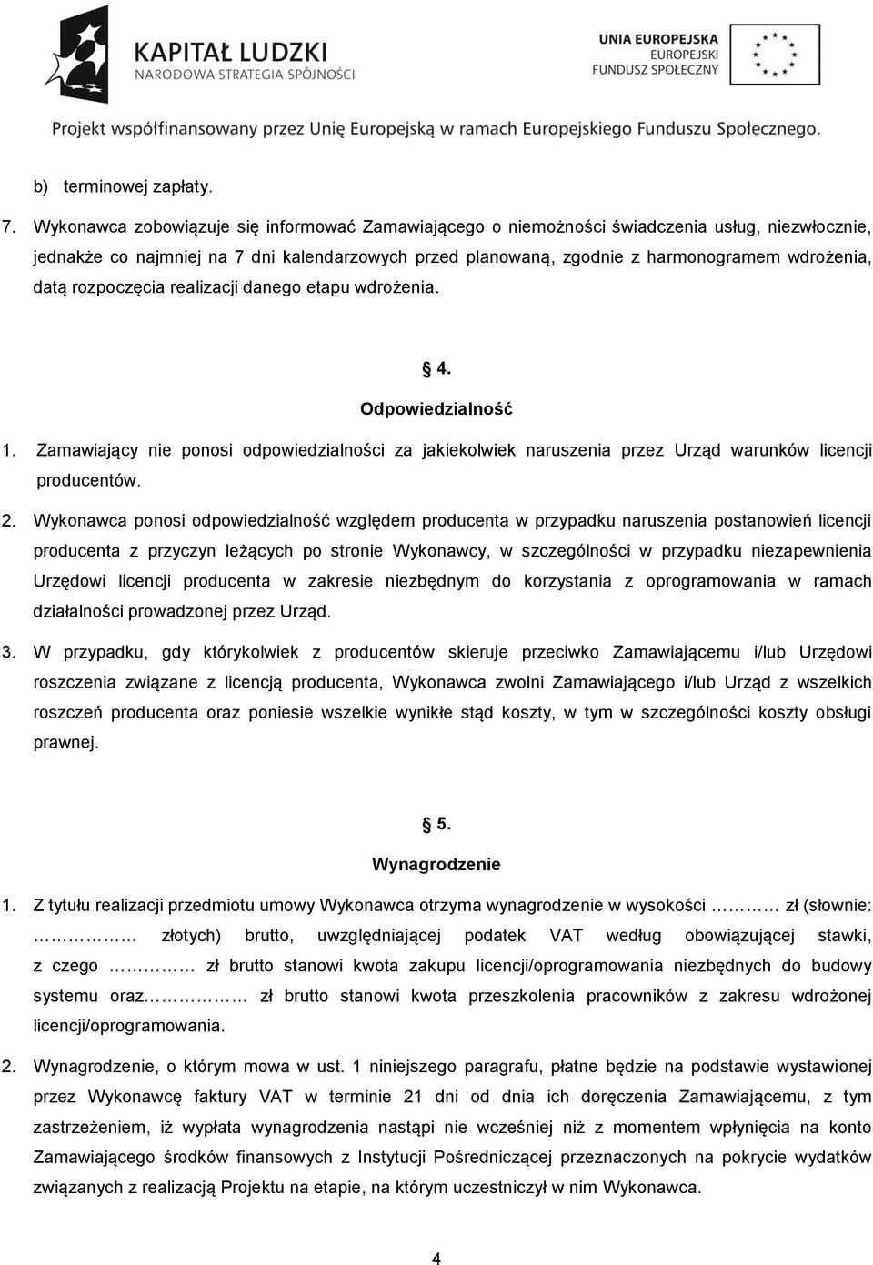 rozpoczęcia realizacji danego etapu wdrożenia. 4. Odpowiedzialność 1. Zamawiający nie ponosi odpowiedzialności za jakiekolwiek naruszenia przez Urząd warunków licencji producentów. 2.