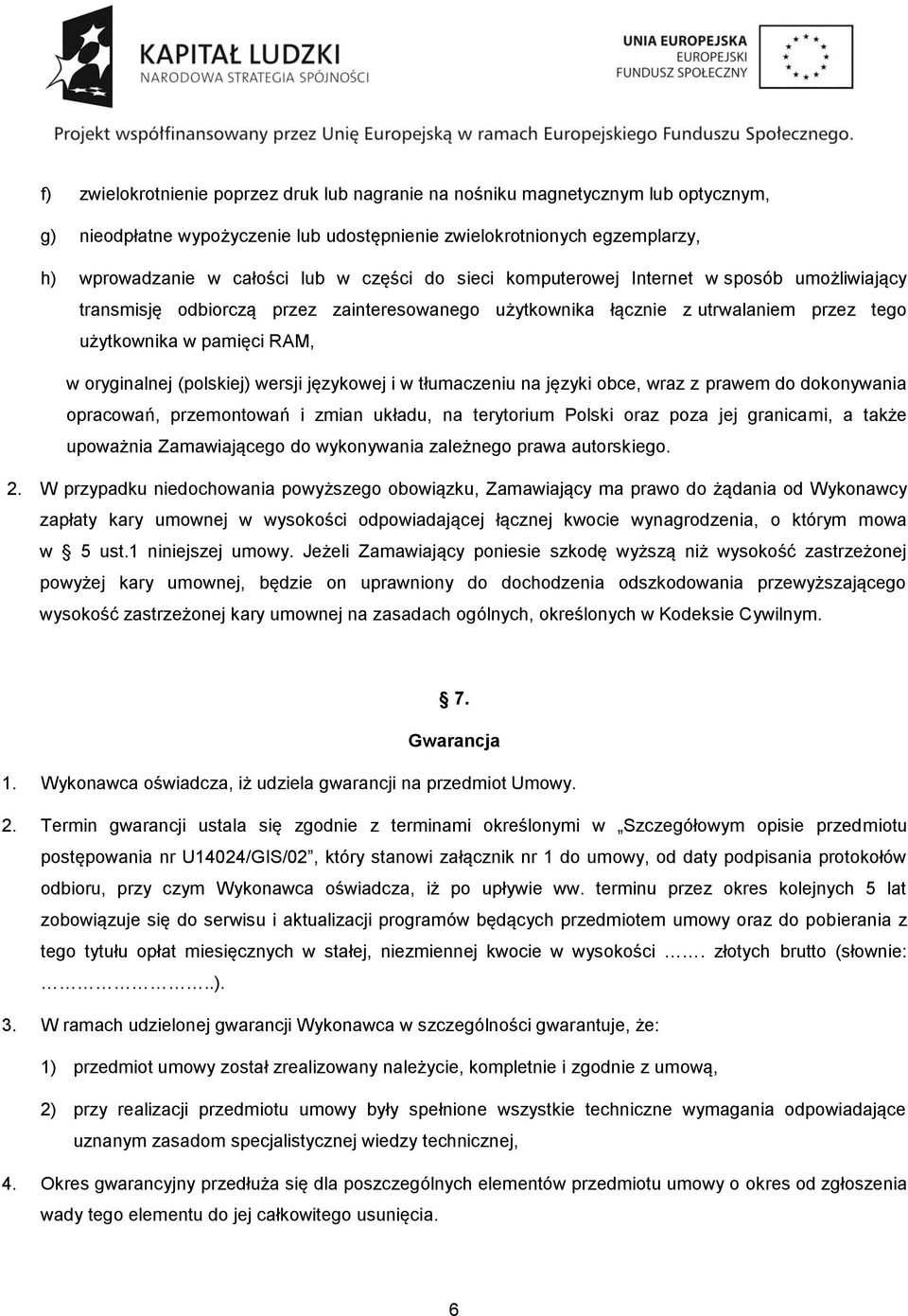 (polskiej) wersji językowej i w tłumaczeniu na języki obce, wraz z prawem do dokonywania opracowań, przemontowań i zmian układu, na terytorium Polski oraz poza jej granicami, a także upoważnia