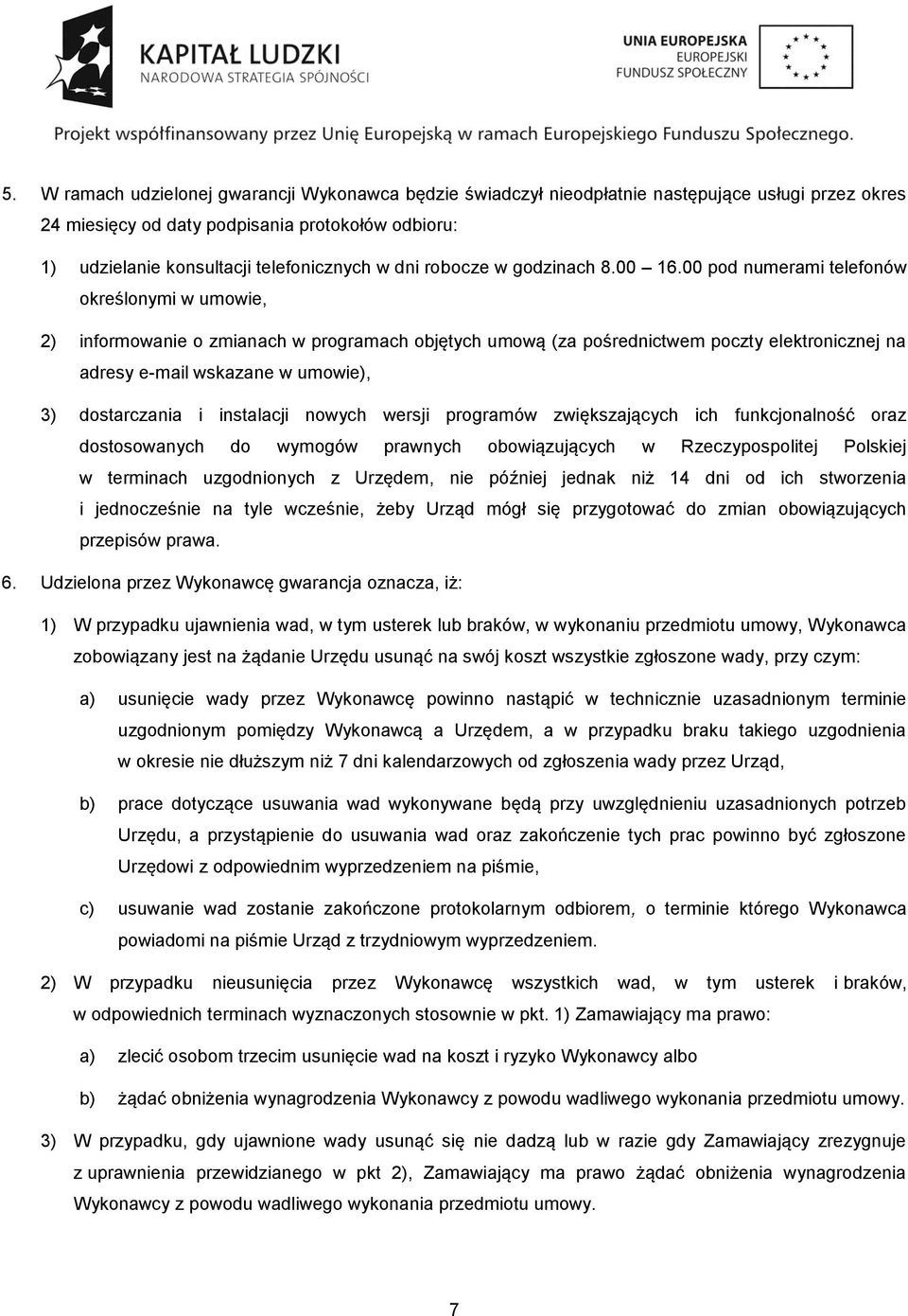 00 pod numerami telefonów określonymi w umowie, 2) informowanie o zmianach w programach objętych umową (za pośrednictwem poczty elektronicznej na adresy e-mail wskazane w umowie), 3) dostarczania i