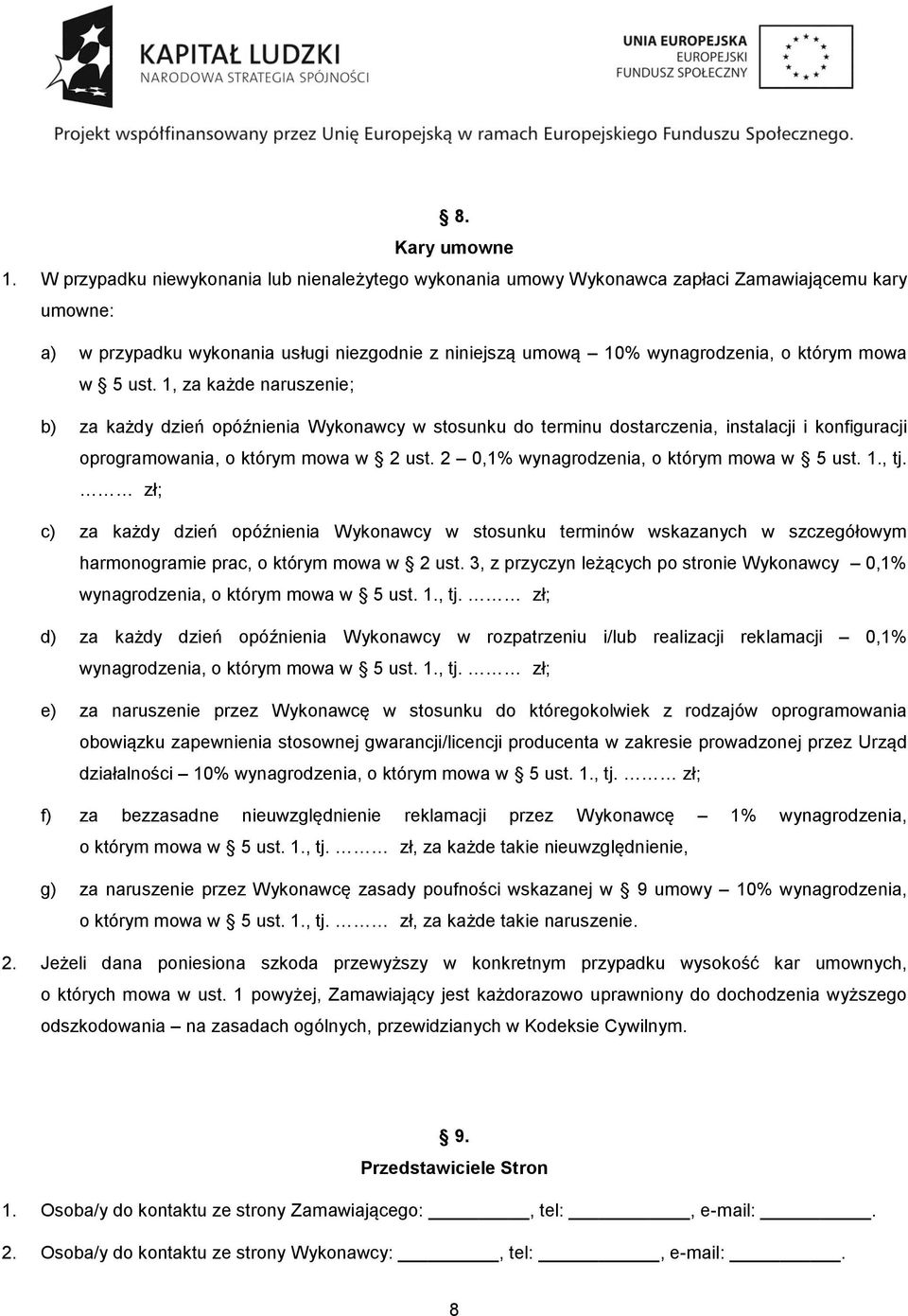 5 ust. 1, za każde naruszenie; b) za każdy dzień opóźnienia Wykonawcy w stosunku do terminu dostarczenia, instalacji i konfiguracji oprogramowania, o którym mowa w 2 ust.
