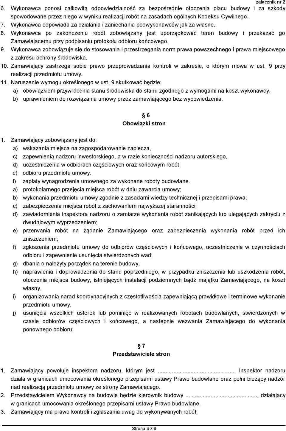 Wykonawca po zakończeniu robót zobowiązany jest uporządkować teren budowy i przekazać go Zamawiającemu przy podpisaniu protokołu odbioru końcowego. 9.