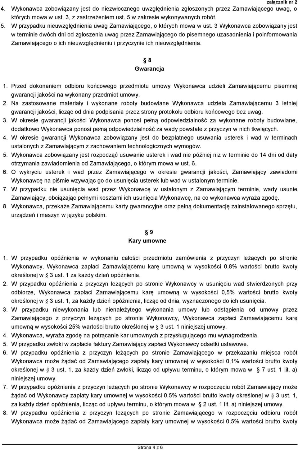 3 Wykonawca zobowiązany jest w terminie dwóch dni od zgłoszenia uwag przez Zamawiającego do pisemnego uzasadnienia i poinformowania Zamawiającego o ich nieuwzględnieniu i przyczynie ich