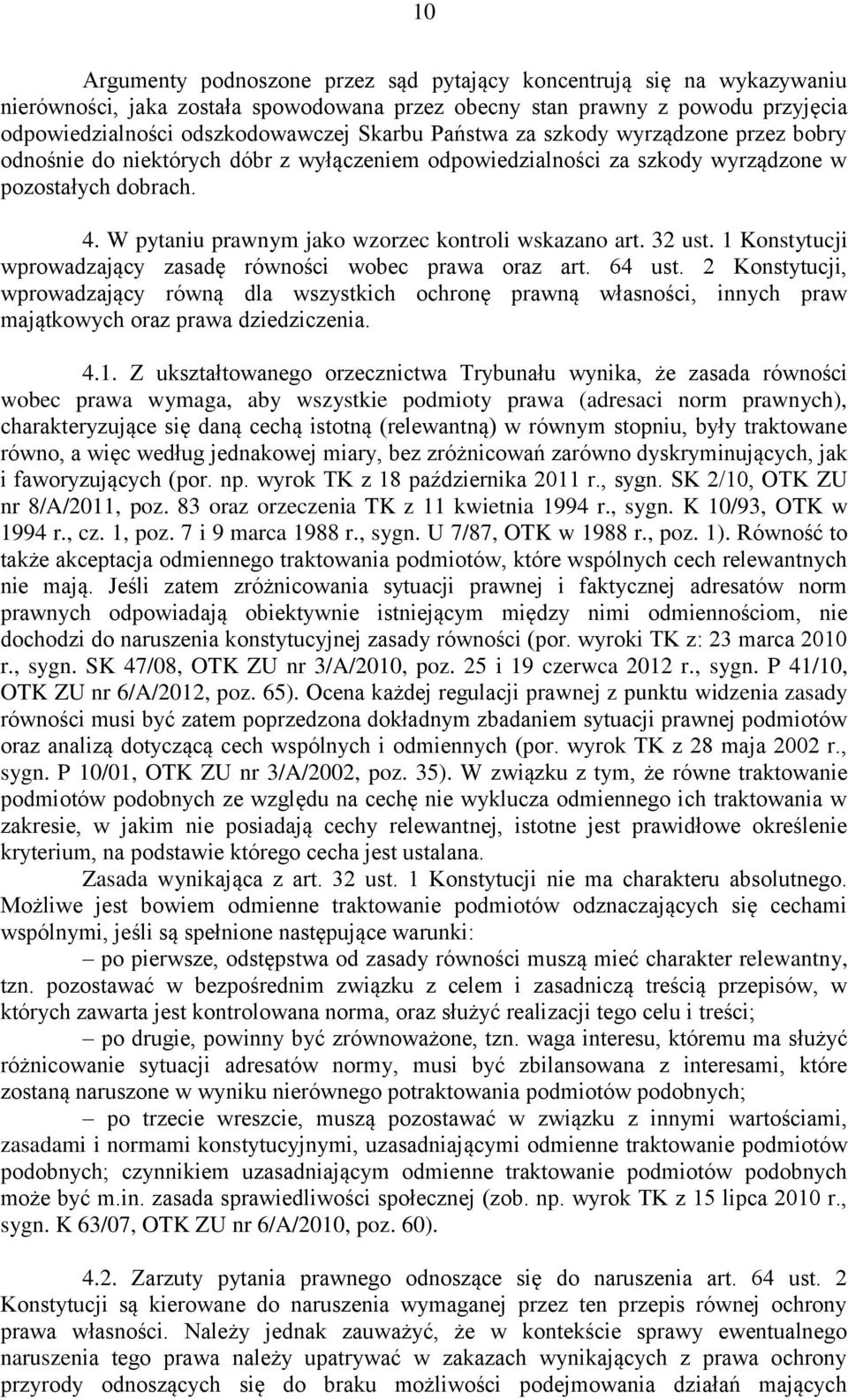 W pytaniu prawnym jako wzorzec kontroli wskazano art. 32 ust. 1 Konstytucji wprowadzający zasadę równości wobec prawa oraz art. 64 ust.