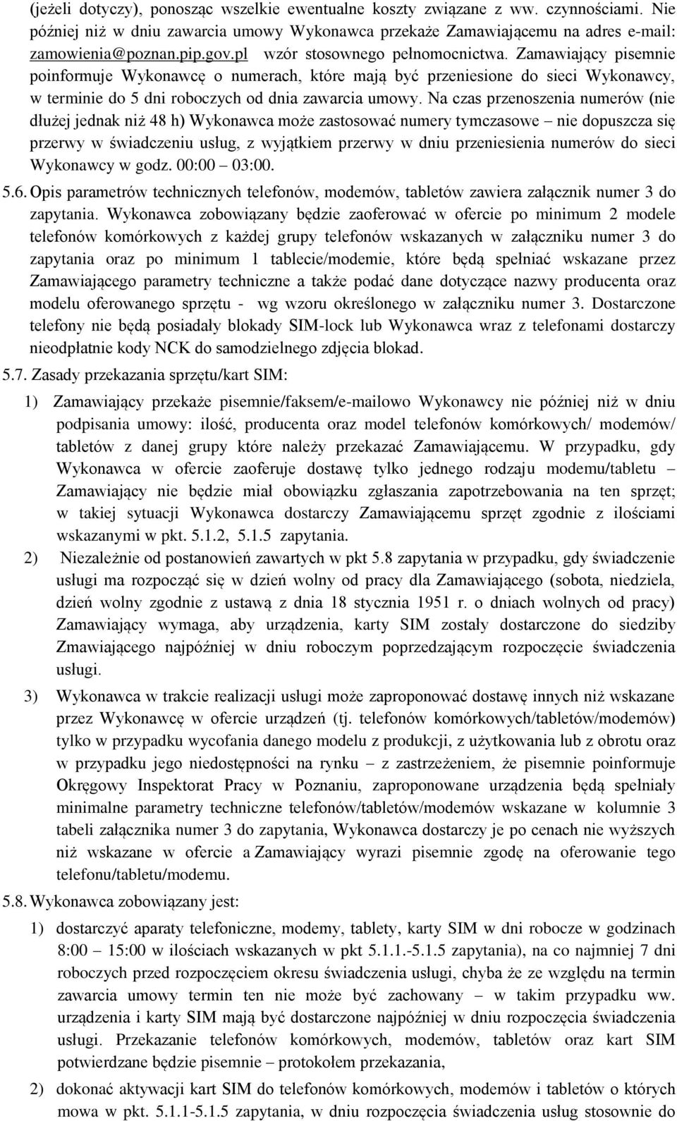 Na czas przenoszenia numerów (nie dłużej jednak niż 48 h) Wykonawca może zastosować numery tymczasowe nie dopuszcza się przerwy w świadczeniu usług, z wyjątkiem przerwy w dniu przeniesienia numerów