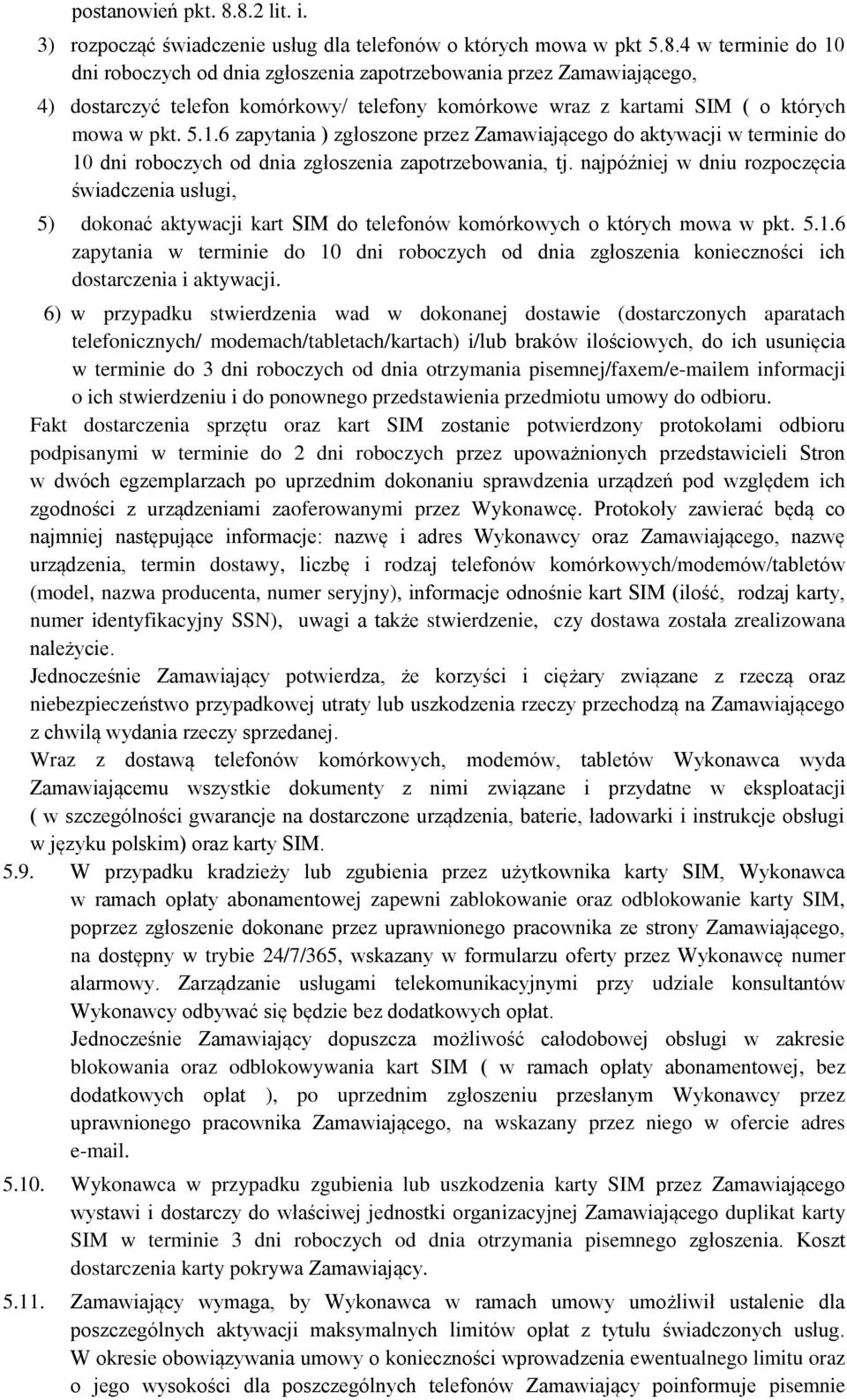 5.1.6 zapytania ) zgłoszone przez Zamawiającego do aktywacji w terminie do 10 dni roboczych od dnia zgłoszenia zapotrzebowania, tj.