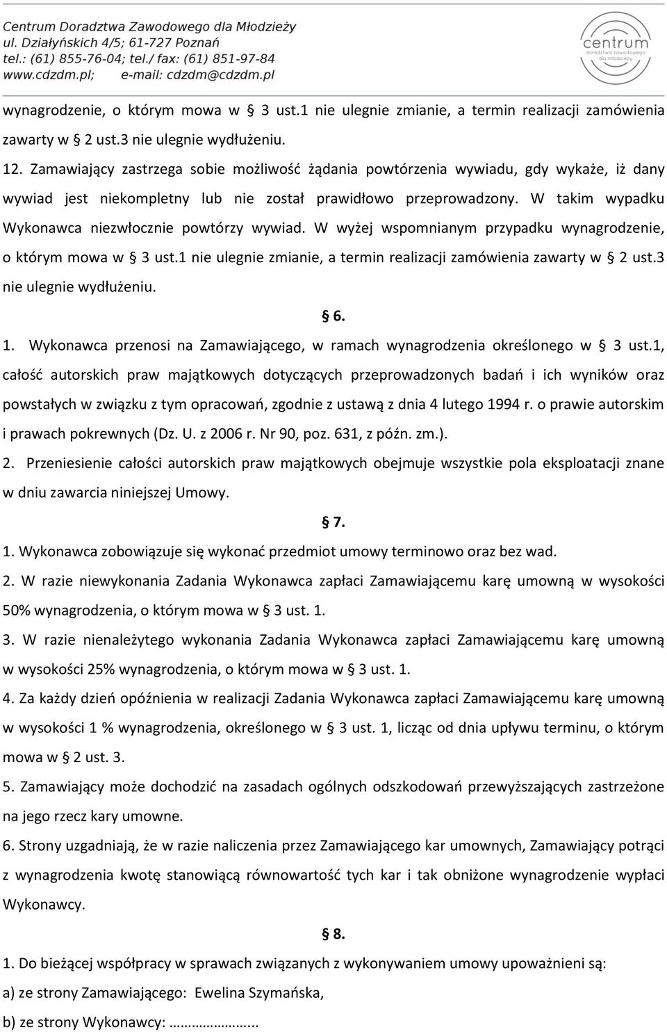 W takim wypadku Wykonawca niezwłocznie powtórzy wywiad. W wyżej wspomnianym przypadku wynagrodzenie, o którym mowa w 3 ust.1 nie ulegnie zmianie, a termin realizacji zamówienia zawarty w 2 ust.